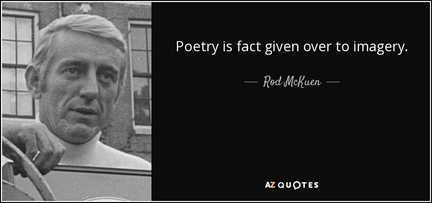 Poetry is fact given over to imagery. - Rod McKuen
