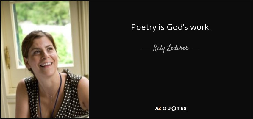 Poetry is God's work. - Katy Lederer