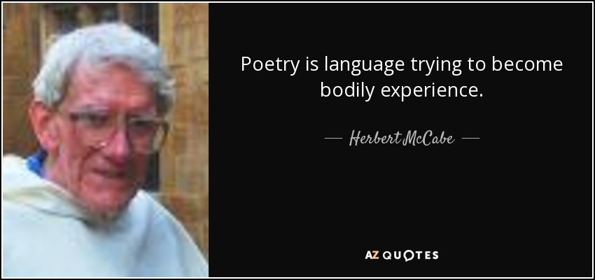 Poetry is language trying to become bodily experience. - Herbert McCabe