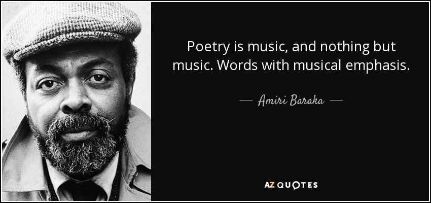 Poetry is music, and nothing but music. Words with musical emphasis. - Amiri Baraka