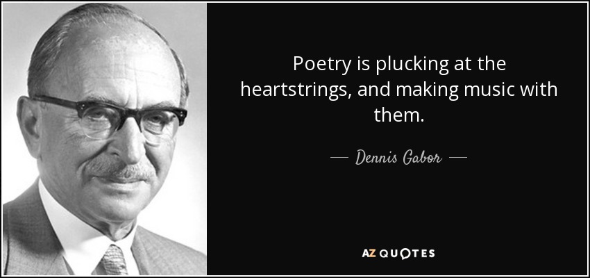 Poetry is plucking at the heartstrings, and making music with them. - Dennis Gabor