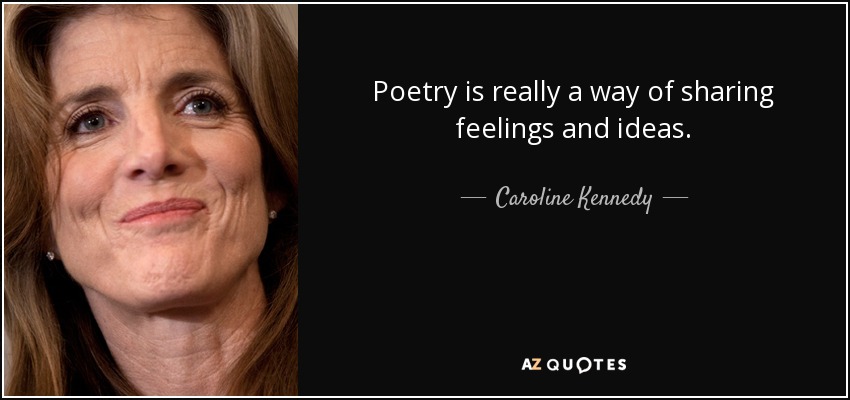 Poetry is really a way of sharing feelings and ideas. - Caroline Kennedy