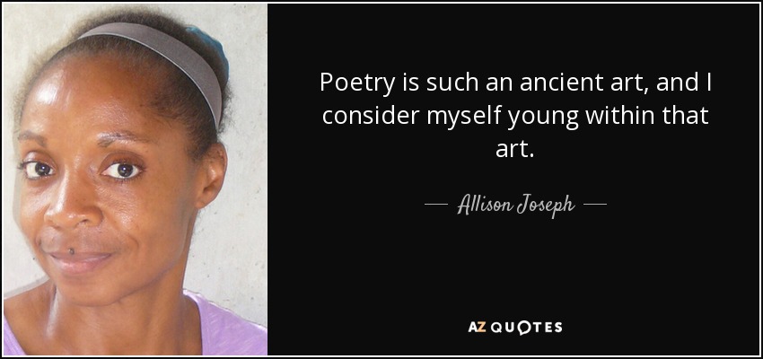 Poetry is such an ancient art, and I consider myself young within that art. - Allison Joseph