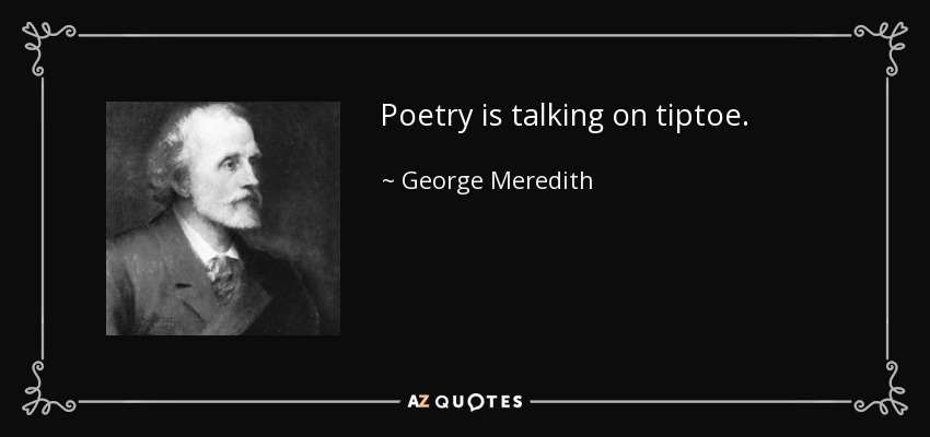 Poetry is talking on tiptoe. - George Meredith