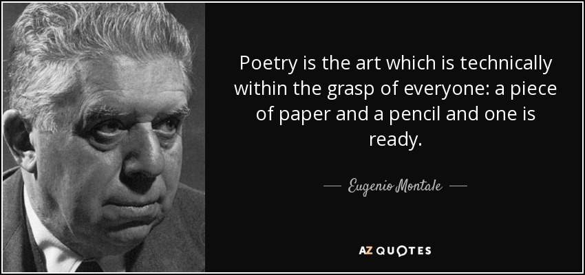 Poetry is the art which is technically within the grasp of everyone: a piece of paper and a pencil and one is ready. - Eugenio Montale