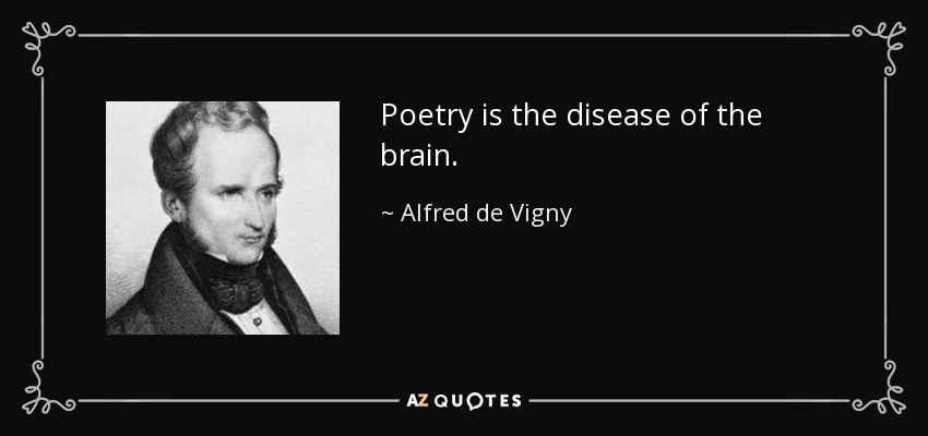 Poetry is the disease of the brain. - Alfred de Vigny