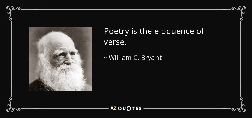 Poetry is the eloquence of verse. - William C. Bryant