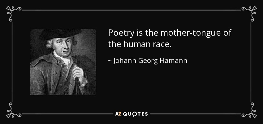 Poetry is the mother-tongue of the human race. - Johann Georg Hamann