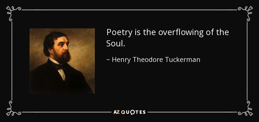 Poetry is the overflowing of the Soul. - Henry Theodore Tuckerman
