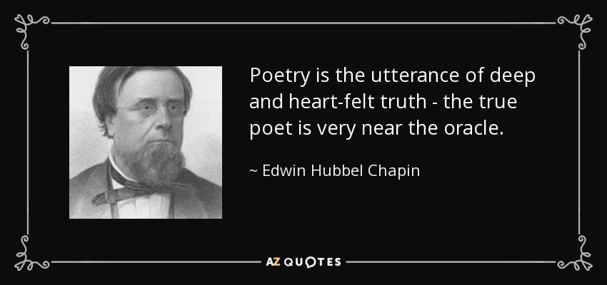 Poetry is the utterance of deep and heart-felt truth - the true poet is very near the oracle. - Edwin Hubbel Chapin