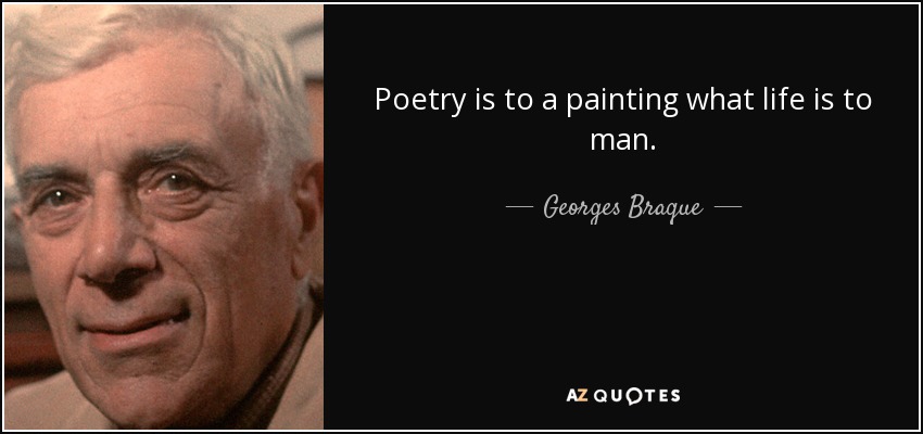 Poetry is to a painting what life is to man. - Georges Braque