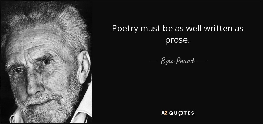 Poetry must be as well written as prose. - Ezra Pound