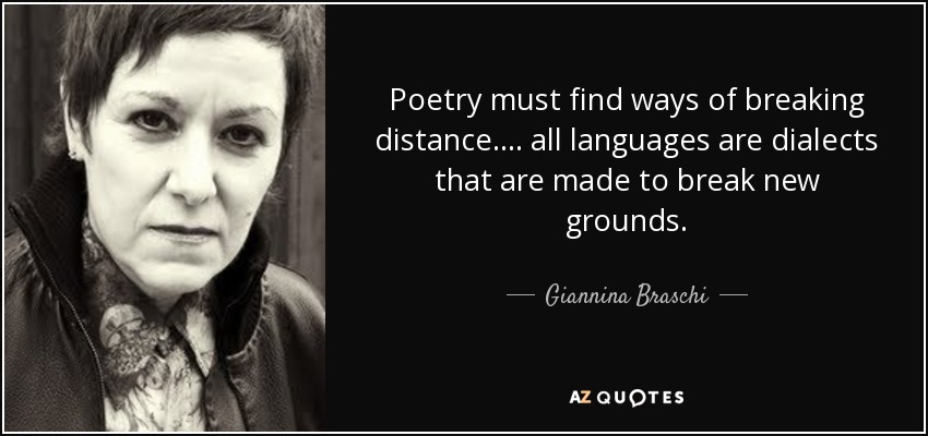 Poetry must find ways of breaking distance.... all languages are dialects that are made to break new grounds. - Giannina Braschi