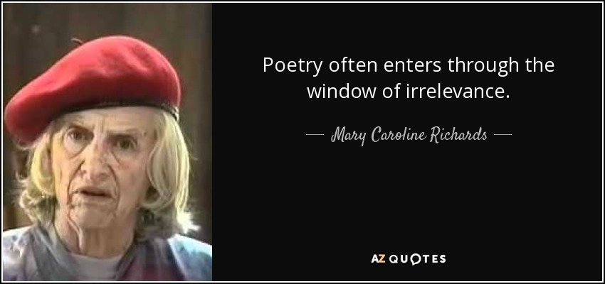 Poetry often enters through the window of irrelevance. - Mary Caroline Richards