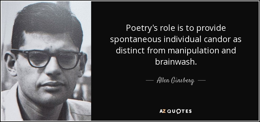 Poetry's role is to provide spontaneous individual candor as distinct from manipulation and brainwash. - Allen Ginsberg