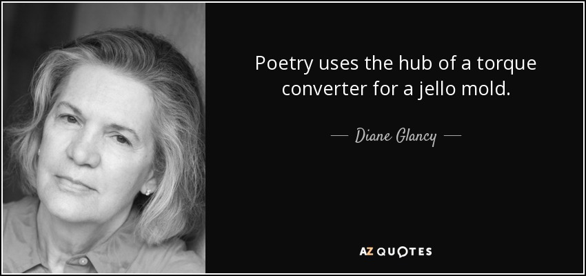 Poetry uses the hub of a torque converter for a jello mold. - Diane Glancy