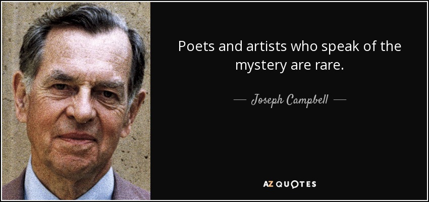 Poets and artists who speak of the mystery are rare. - Joseph Campbell