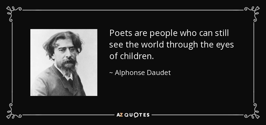 Poets are people who can still see the world through the eyes of children. - Alphonse Daudet