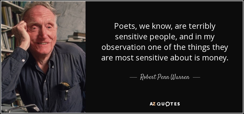 Poets, we know, are terribly sensitive people, and in my observation one of the things they are most sensitive about is money. - Robert Penn Warren