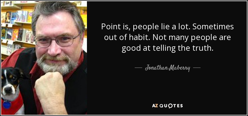 Point is, people lie a lot. Sometimes out of habit. Not many people are good at telling the truth. - Jonathan Maberry