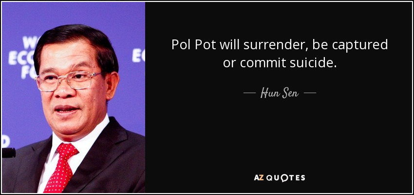 Pol Pot will surrender, be captured or commit suicide. - Hun Sen