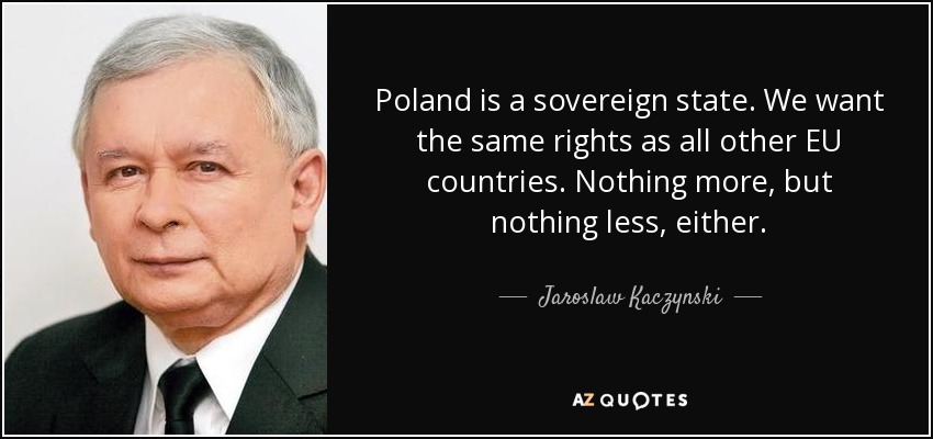 Poland is a sovereign state. We want the same rights as all other EU countries. Nothing more, but nothing less, either. - Jaroslaw Kaczynski