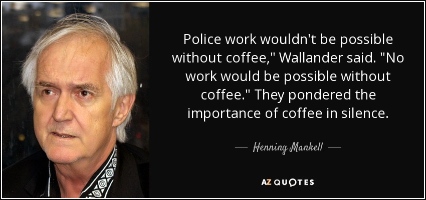 Police work wouldn't be possible without coffee,