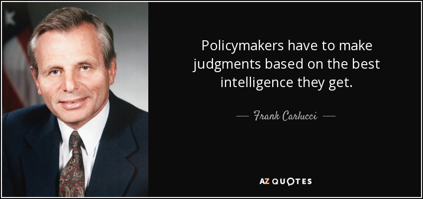 Policymakers have to make judgments based on the best intelligence they get. - Frank Carlucci