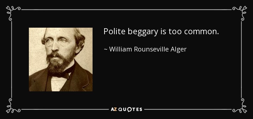 Polite beggary is too common. - William Rounseville Alger