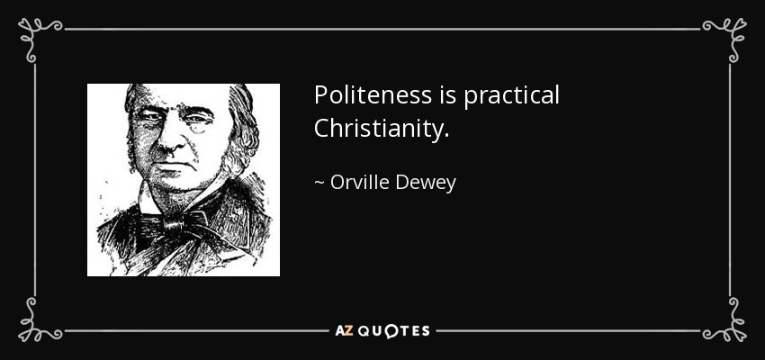 Politeness is practical Christianity. - Orville Dewey