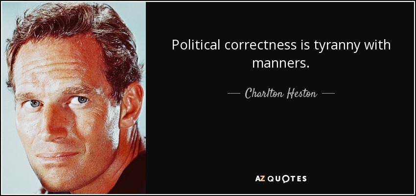 Political correctness is tyranny with manners. - Charlton Heston