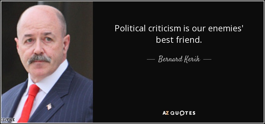 Political criticism is our enemies' best friend. - Bernard Kerik