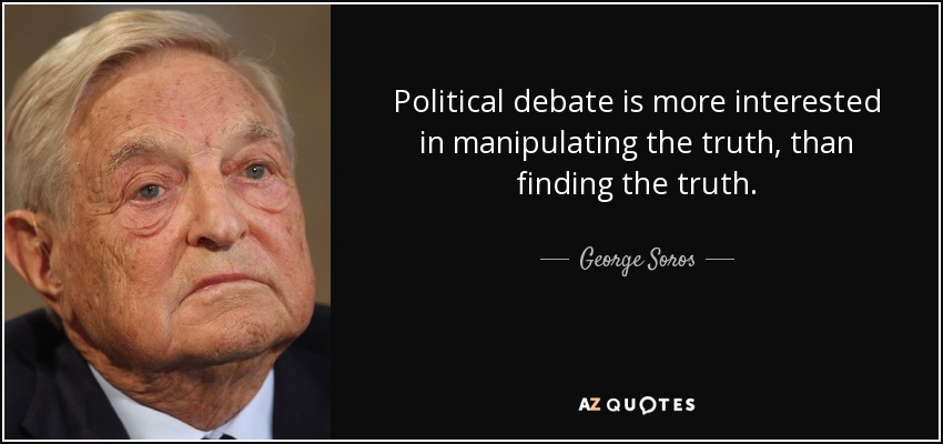 Political debate is more interested in manipulating the truth, than finding the truth. - George Soros