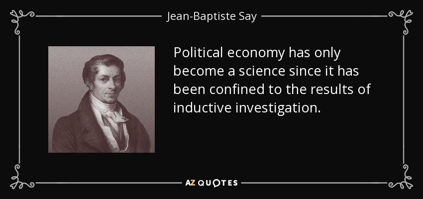 Political economy has only become a science since it has been confined to the results of inductive investigation. - Jean-Baptiste Say