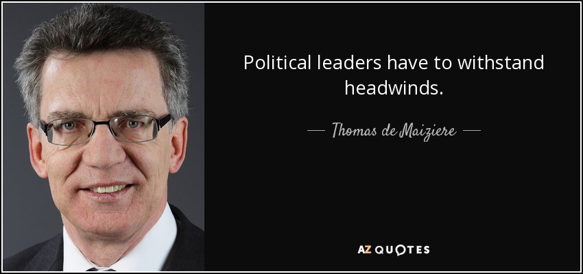 Political leaders have to withstand headwinds. - Thomas de Maiziere