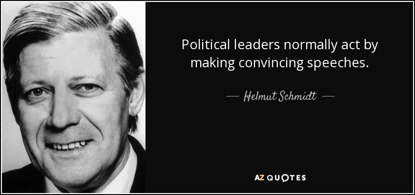 Political leaders normally act by making convincing speeches. - Helmut Schmidt