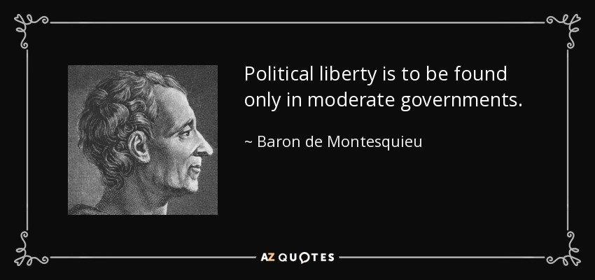Political liberty is to be found only in moderate governments. - Baron de Montesquieu