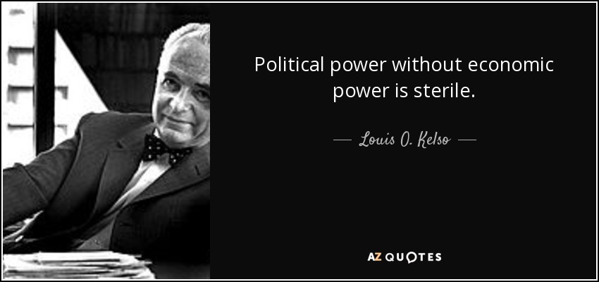 Political power without economic power is sterile. - Louis O. Kelso