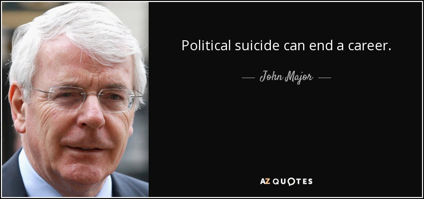 Political suicide can end a career. - John Major