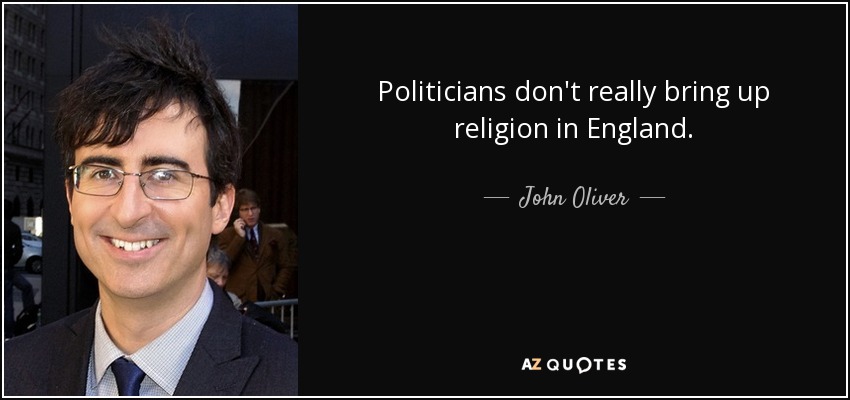 Politicians don't really bring up religion in England. - John Oliver