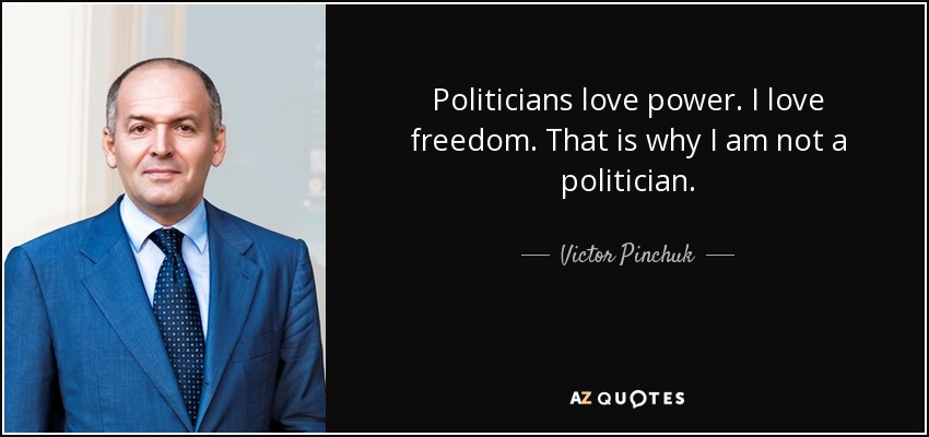 Politicians love power. I love freedom. That is why I am not a politician. - Victor Pinchuk