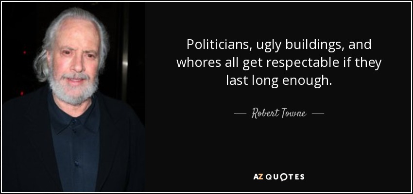 Politicians, ugly buildings, and whores all get respectable if they last long enough. - Robert Towne