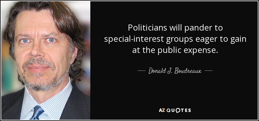 Politicians will pander to special-interest groups eager to gain at the public expense. - Donald J. Boudreaux