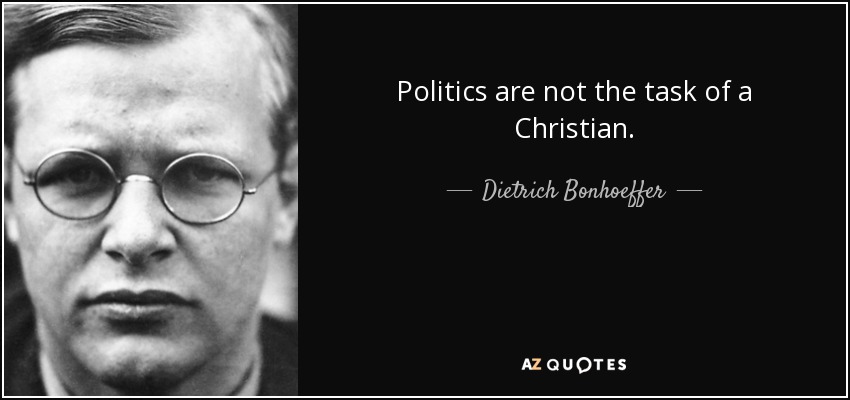 Politics are not the task of a Christian. - Dietrich Bonhoeffer