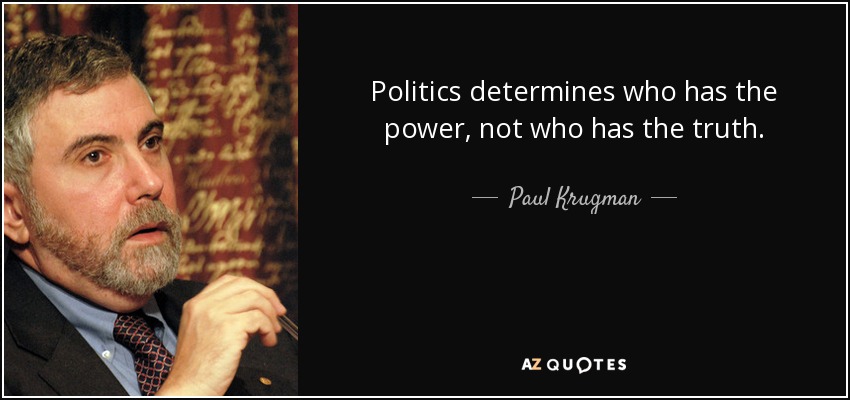 Politics determines who has the power, not who has the truth. - Paul Krugman