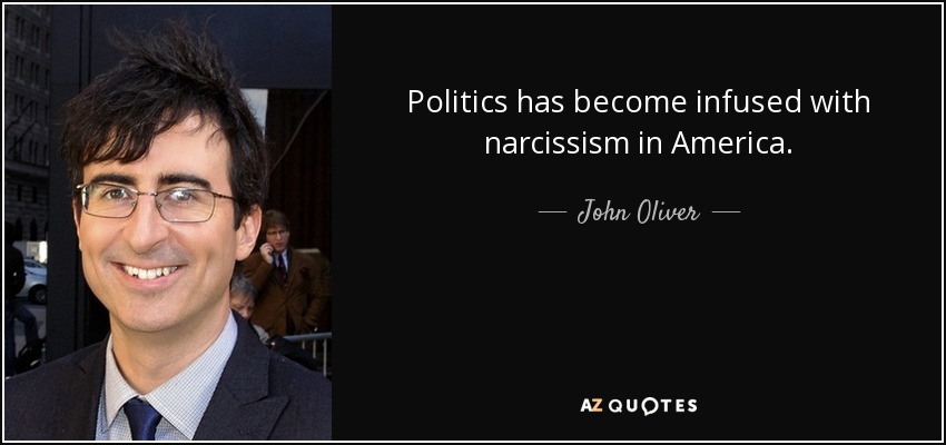 Politics has become infused with narcissism in America. - John Oliver