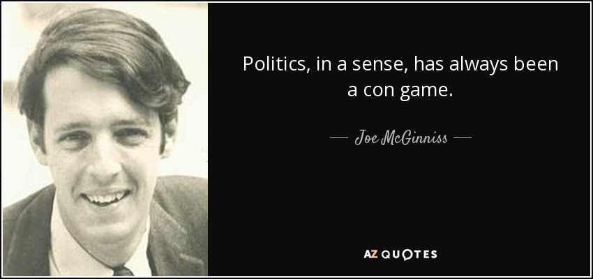 Politics, in a sense, has always been a con game. - Joe McGinniss