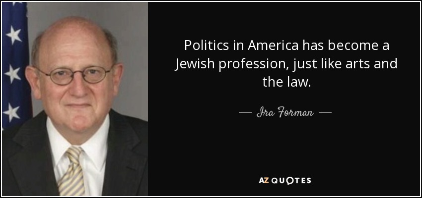 Politics in America has become a Jewish profession, just like arts and the law. - Ira Forman