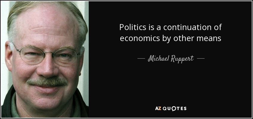 Politics is a continuation of economics by other means - Michael Ruppert