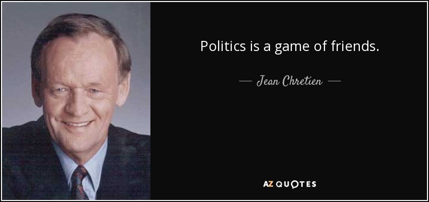 Politics is a game of friends. - Jean Chretien